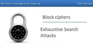 Online Cryptography Course Dan Boneh Block ciphers Exhaustive