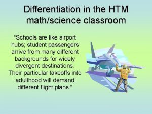 Differentiation in the HTM mathscience classroom Schools are