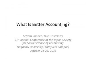 What Is Better Accounting Shyam Sunder Yale University