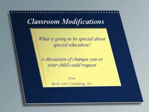 Classroom Modifications What is going to be special