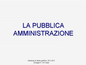 LA PUBBLICA AMMINISTRAZIONE Istituzioni di diritto pubblico 2011