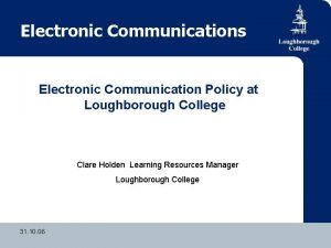 Electronic Communications Electronic Communication Policy at Loughborough College