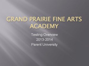 GRAND PRAIRIE FINE ARTS ACADEMY Testing Overview 2013