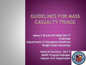 GUIDELINES FOR MASS CASUALTY TRIAGE James E Brown