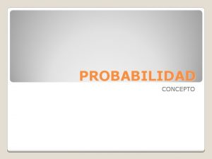 PROBABILIDAD CONCEPTO 1 Probabilidad A priori 2 Probabilidad