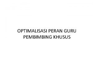 OPTIMALISASI PERAN GURU PEMBIMBING KHUSUS BAGAIMANA AGAR OPTIMAL