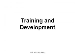 Training and Development NISHA ILYAS AIMA Training A