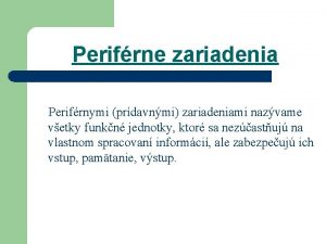 Perifrne zariadenia Perifrnymi prdavnmi zariadeniami nazvame vetky funkn