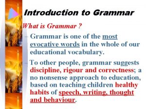 Introduction to Grammar What is Grammar Grammar is