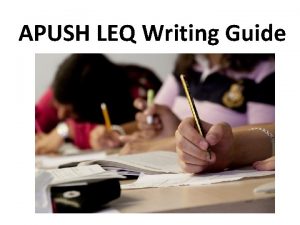 APUSH LEQ Writing Guide Writing the LEQ Remember