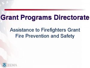 Grant Programs Directorate Assistance to Firefighters Grant Fire