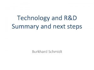 Technology and RD Summary and next steps Burkhard