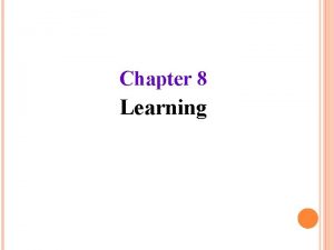 Chapter 8 Learning LEARNING Learning relatively permanent change