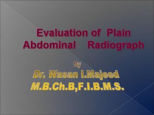 Evaluation of Plain Abdominal Radiograph Plain xray of