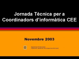 Jornada Tcnica per a Coordinadors dinformtica CEE Novembre