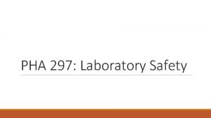 PHA 297 Laboratory Safety PHA 297 Laboratory Safety