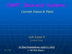 GMRT Backend Systems Current Status Plans Ajith Kumar