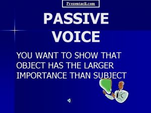 Prezentacii com PASSIVE VOICE YOU WANT TO SHOW