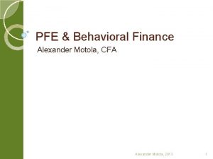 PFE Behavioral Finance Alexander Motola CFA Alexander Motola