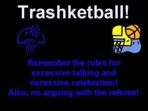 Trashketball Remember the rules for excessive talking and