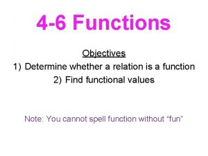 4 6 Functions Objectives 1 Determine whether a