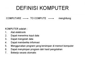 DEFINISI KOMPUTER COMPUTARE TO COMPUTE menghitung KOMPUTER adalah