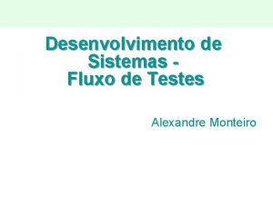 Desenvolvimento de Sistemas Fluxo de Testes Alexandre Monteiro