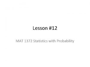 Lesson 12 MAT 1372 Statistics with Probability Binomial