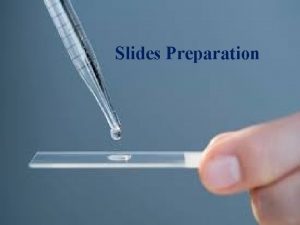 Slides Preparation Slides preparation is an important part
