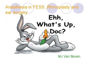 Anesthesia in FESS Rhinoplasty and ear surgery MJ