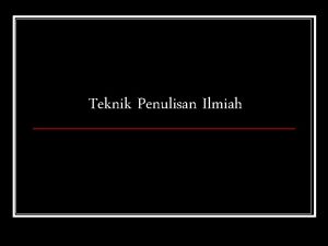 Teknik Penulisan Ilmiah POKOKPOKOK BAHASAN q Bentuk karangan