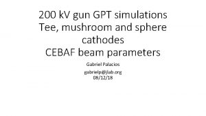 200 k V gun GPT simulations Tee mushroom