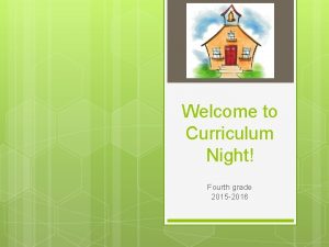 Welcome to Curriculum Night Fourth grade 2015 2016