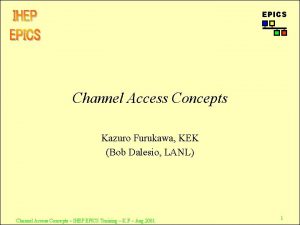 EPICS Channel Access Concepts Kazuro Furukawa KEK Bob