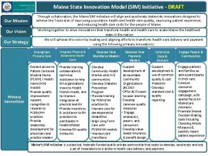 Maine State Innovation Model SIM Initiative DRAFT Our