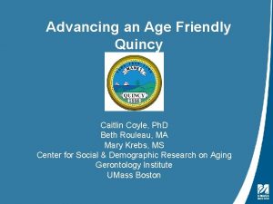 Advancing an Age Friendly Quincy Caitlin Coyle Ph