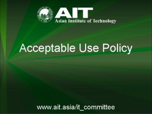 Acceptable Use Policy www ait asiaitcommittee Your Responsibilities