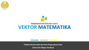 PENDIDIKAN MATEMATIKA 2018 A VEKTOR MATEMATIKA Fakultas Matematika
