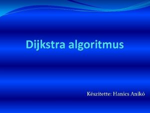 Dijkstra algoritmus Ksztette Hanics Anik Az algoritmus ADT