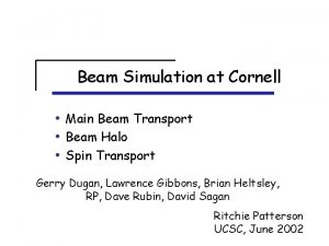 Beam Simulation at Cornell Main Beam Transport Beam