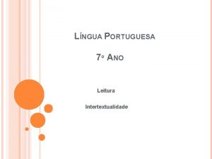 LNGUA PORTUGUESA 7 ANO Leitura Intertextualidade INTERTEXTUALIDADE A