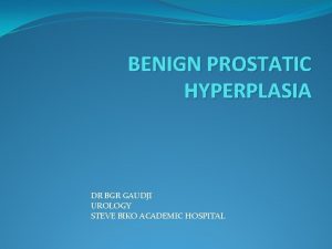 BENIGN PROSTATIC HYPERPLASIA DR BGR GAUDJI UROLOGY STEVE