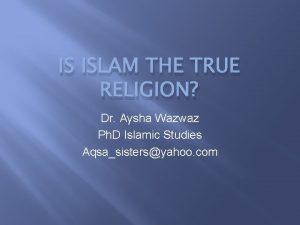 IS ISLAM THE TRUE RELIGION Dr Aysha Wazwaz