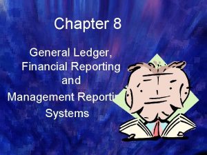 Chapter 8 General Ledger Financial Reporting and Management