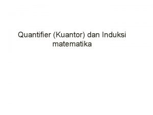 Quantifier Kuantor dan Induksi matematika KUANTOR PERNYATAAN Misalkan