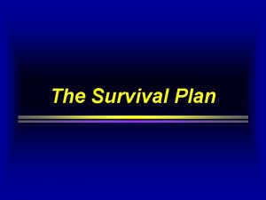 The Survival Plan The Survival Coordinator Responsibilities of