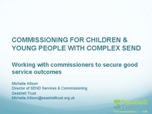 COMMISSIONING FOR CHILDREN YOUNG PEOPLE WITH COMPLEX SEND