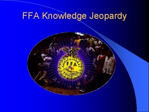 FFA Knowledge Jeopardy Jeopardy With your host Mr