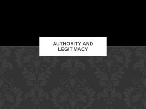 AUTHORITY AND LEGITIMACY MAX WEBER Karl Emil Maximilian