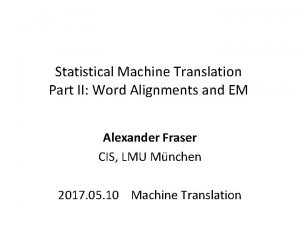 Statistical Machine Translation Part II Word Alignments and